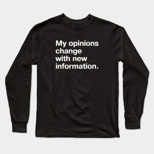 My opinions change with new information. Long Sleeve T-Shirt